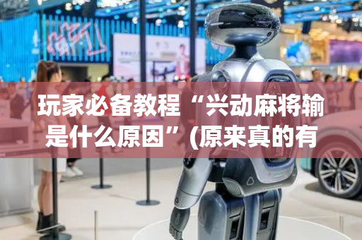 玩家必备教程“兴动麻将输是什么原因”(原来真的有挂)-抖音