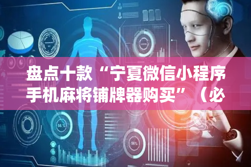 盘点十款“宁夏微信小程序手机麻将铺牌器购买”（必赢神器辅助器)