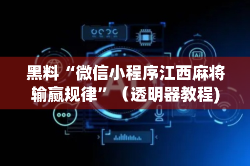 黑料“微信小程序江西麻将输赢规律”（透明器教程)