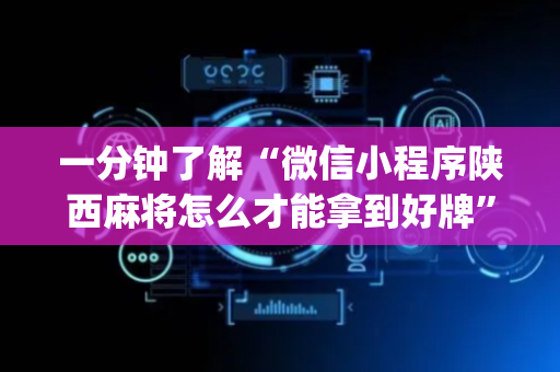 一分钟了解“微信小程序陕西麻将怎么才能拿到好牌”（提高胜率软件)