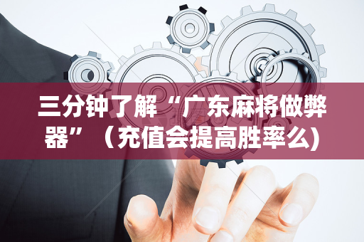 三分钟了解“广东麻将做弊器”（充值会提高胜率么)