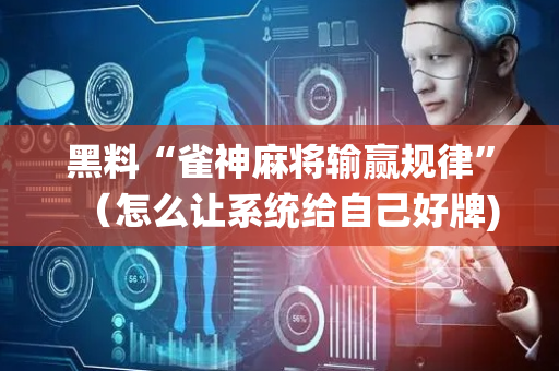 黑料“雀神麻将输赢规律”（怎么让系统给自己好牌)