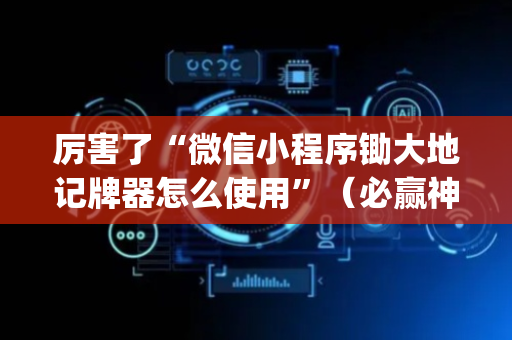 厉害了“微信小程序锄大地记牌器怎么使用”（必赢神器辅助器)