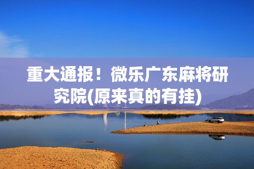 重大通报！微乐广东麻将研究院(原来真的有挂)