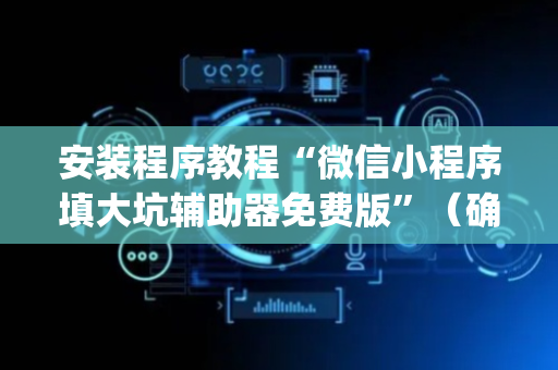 安装程序教程“微信小程序填大坑辅助器免费版”（确实有插件吗)