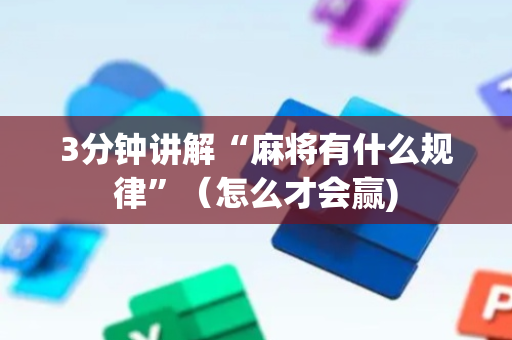 3分钟讲解“麻将有什么规律”（怎么才会赢)