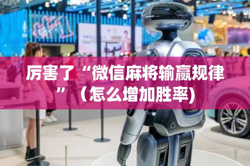 厉害了“微信麻将输赢规律”（怎么增加胜率)
