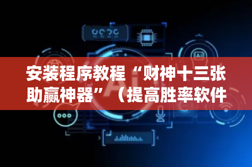 安装程序教程“财神十三张助赢神器”（提高胜率软件)