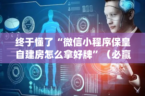 终于懂了“微信小程序保皇自建房怎么拿好牌”（必赢神器免费安装)