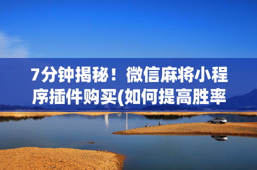 7分钟揭秘！微信麻将小程序插件购买(如何提高胜率)