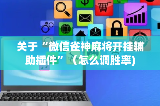 关于“微信雀神麻将开挂辅助插件”（怎么调胜率)