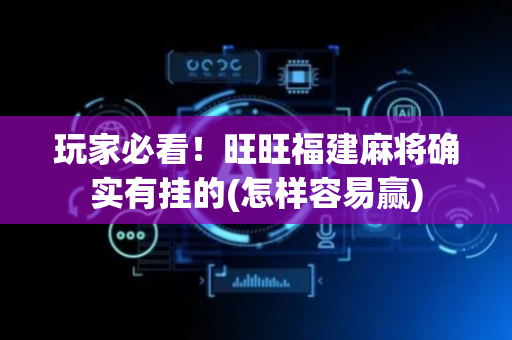 玩家必看！旺旺福建麻将确实有挂的(怎样容易赢)
