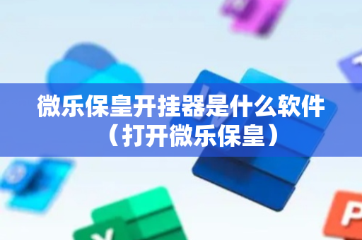 微乐保皇开挂器是什么软件（打开微乐保皇）