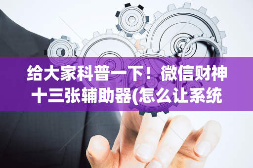 给大家科普一下！微信财神十三张辅助器(怎么让系统给你发好牌)
