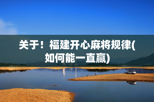 关于！福建开心麻将规律(如何能一直赢)