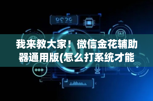 我来教大家！微信金花辅助器通用版(怎么打系统才能给好牌)