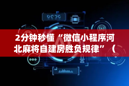 2分钟秒懂“微信小程序河北麻将自建房胜负规律”（专用神器)