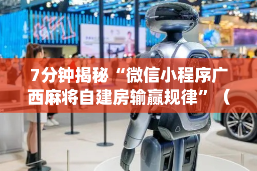 7分钟揭秘“微信小程序广西麻将自建房输赢规律”（发牌有什么规律吗)