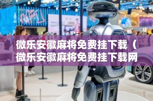 微乐安徽麻将免费挂下载（微乐安徽麻将免费挂下载网站）