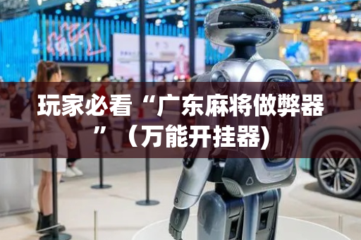 玩家必看“广东麻将做弊器”（万能开挂器)
