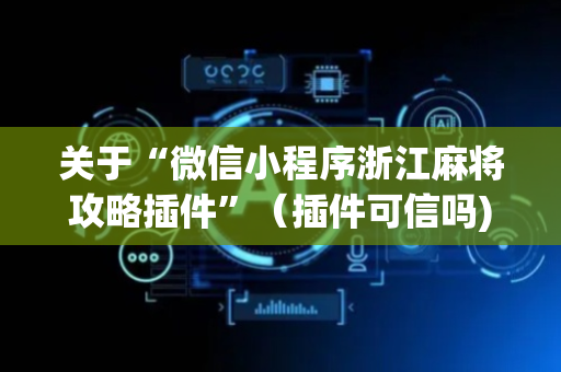 关于“微信小程序浙江麻将攻略插件”（插件可信吗)