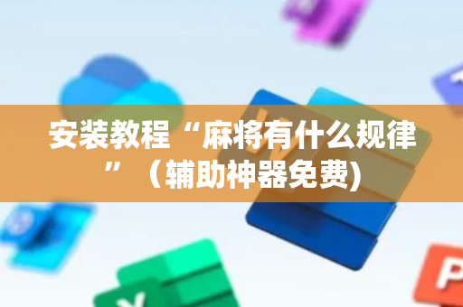 安装教程“麻将有什么规律”（辅助神器免费)