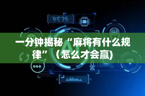 一分钟揭秘“麻将有什么规律”（怎么才会赢)