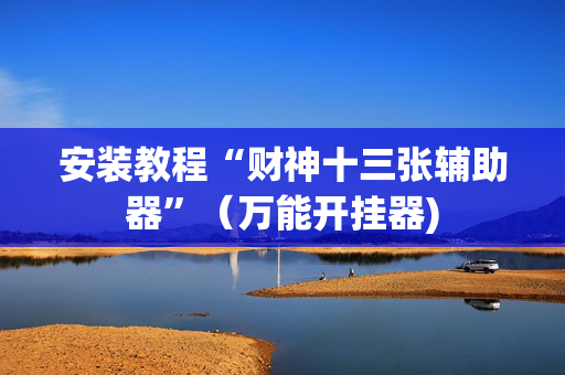 安装教程“财神十三张辅助器”（万能开挂器)