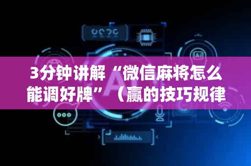 3分钟讲解“微信麻将怎么能调好牌”（赢的技巧规律)