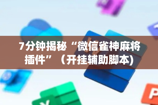 7分钟揭秘“微信雀神麻将插件”（开挂辅助脚本)
