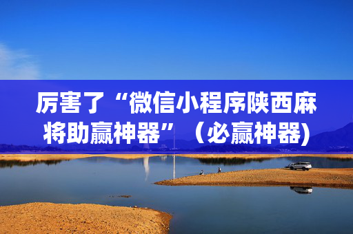 厉害了“微信小程序陕西麻将助赢神器”（必赢神器)