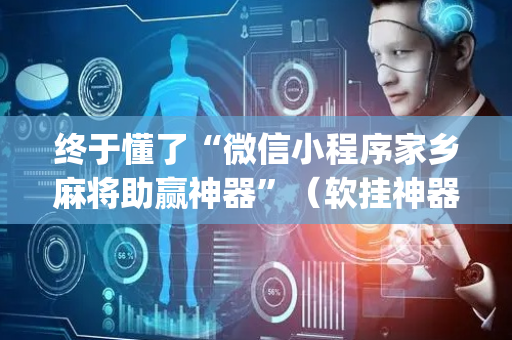 终于懂了“微信小程序家乡麻将助赢神器”（软挂神器)