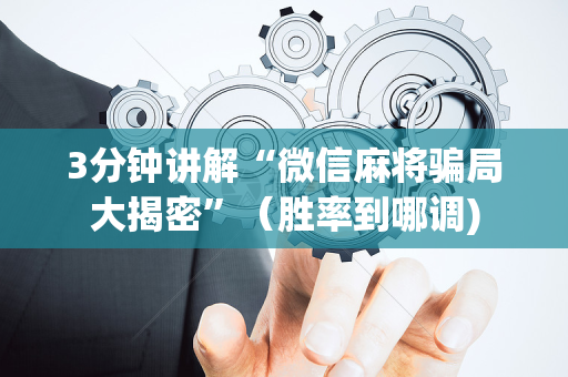3分钟讲解“微信麻将骗局大揭密”（胜率到哪调)