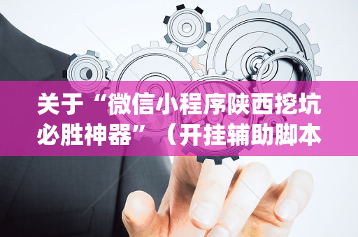 关于“微信小程序陕西挖坑必胜神器”（开挂辅助脚本)