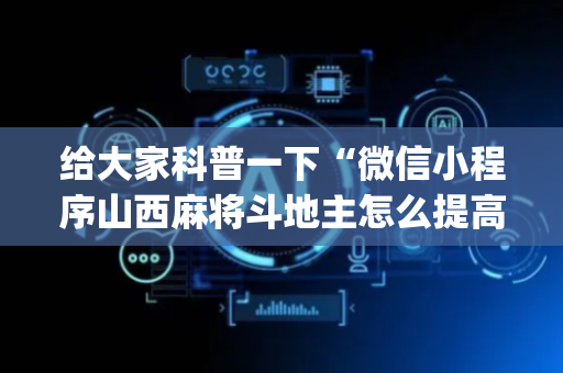 给大家科普一下“微信小程序山西麻将斗地主怎么提高胜率”（透明挂辅助器)