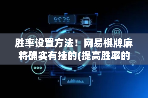 胜率设置方法！网易棋牌麻将确实有挂的(提高胜率的方法)