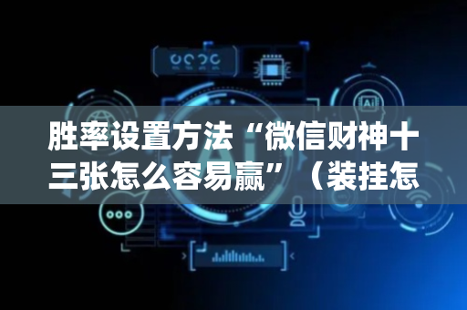 胜率设置方法“微信财神十三张怎么容易赢”（装挂怎么安装)