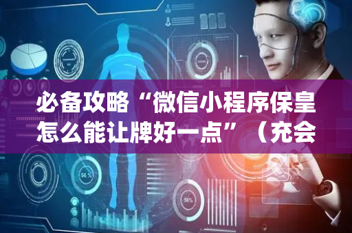 必备攻略“微信小程序保皇怎么能让牌好一点”（充会员胜率高)