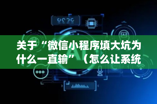 关于“微信小程序填大坑为什么一直输”（怎么让系统给自己好牌)