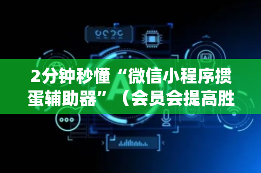 2分钟秒懂“微信小程序掼蛋辅助器”（会员会提高胜率吗)