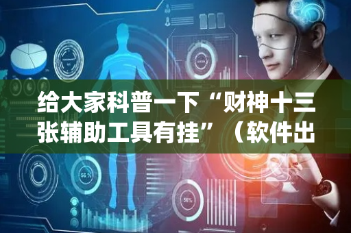 给大家科普一下“财神十三张辅助工具有挂”（软件出售)