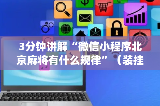 3分钟讲解“微信小程序北京麻将有什么规律”（装挂怎么安装)