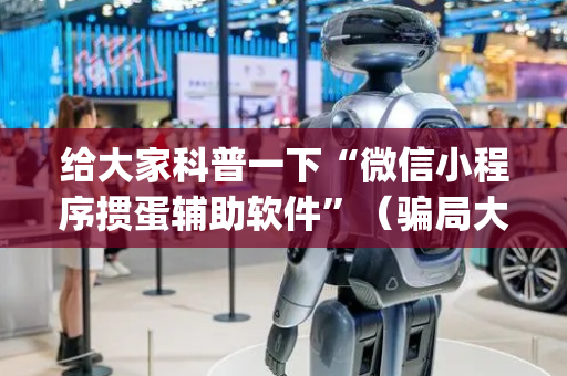 给大家科普一下“微信小程序掼蛋辅助软件”（骗局大揭秘)