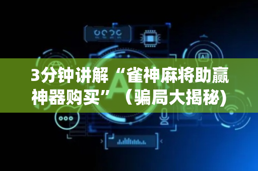 3分钟讲解“雀神麻将助赢神器购买”（骗局大揭秘)