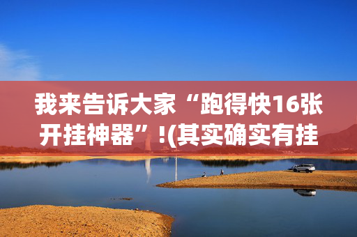 我来告诉大家“跑得快16张开挂神器”!(其实确实有挂)-抖音