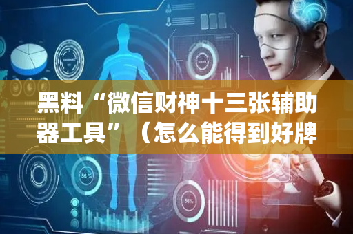 黑料“微信财神十三张辅助器工具”（怎么能得到好牌)