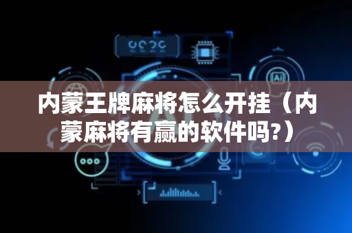 内蒙王牌麻将怎么开挂（内蒙麻将有赢的软件吗?）