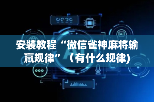 安装教程“微信雀神麻将输赢规律”（有什么规律)