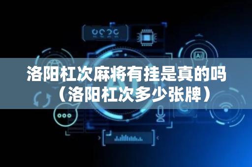 洛阳杠次麻将有挂是真的吗（洛阳杠次多少张牌）