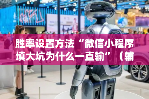 胜率设置方法“微信小程序填大坑为什么一直输”（辅助神器免费)